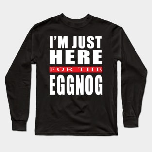 I'm Just Here For The Eggnog Chrismas Eggnog Pun Shirt Long Sleeve T-Shirt